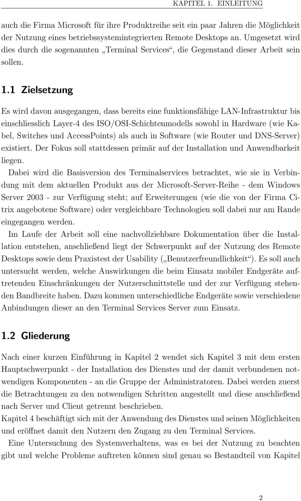 1 Zielsetzung Es wird davon ausgegangen, dass bereits eine funktionsfähige LAN-Infrastruktur bis einschliesslich Layer-4 des ISO/OSI-Schichtenmodells sowohl in Hardware (wie Kabel, Switches und