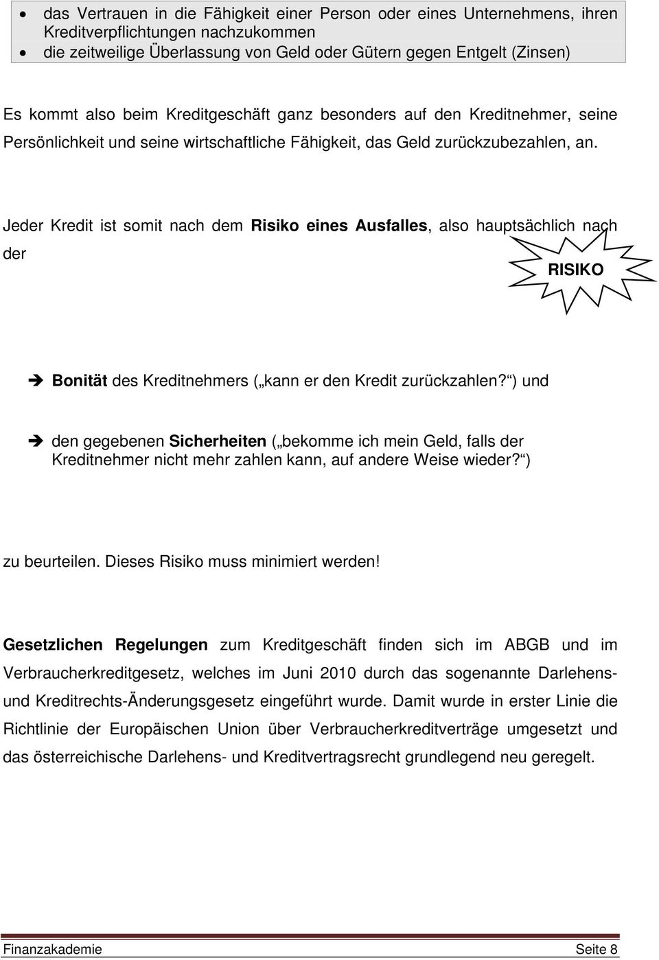 Jeder Kredit ist somit nach dem Risiko eines Ausfalles, also hauptsächlich nach der RISIKO Bonität des Kreditnehmers ( kann er den Kredit zurückzahlen?