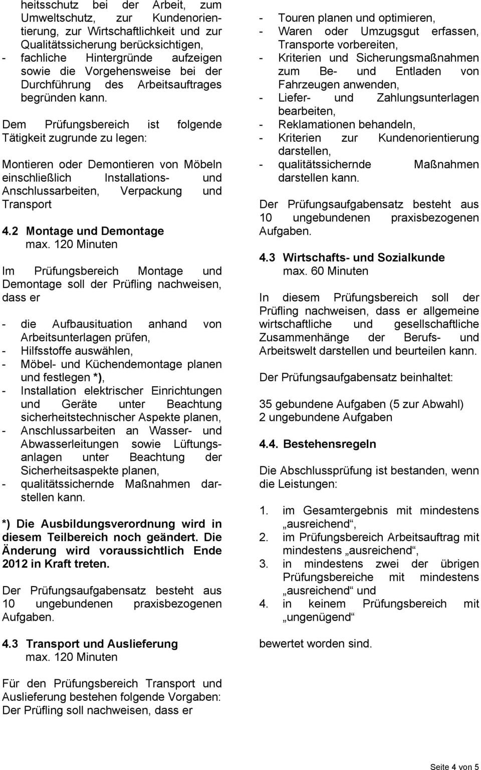 Dem Prüfungsbereich ist folgende Tätigkeit zugrunde zu legen: Montieren oder Demontieren von Möbeln einschließlich Installations- und Anschlussarbeiten, Verpackung und Transport 4.