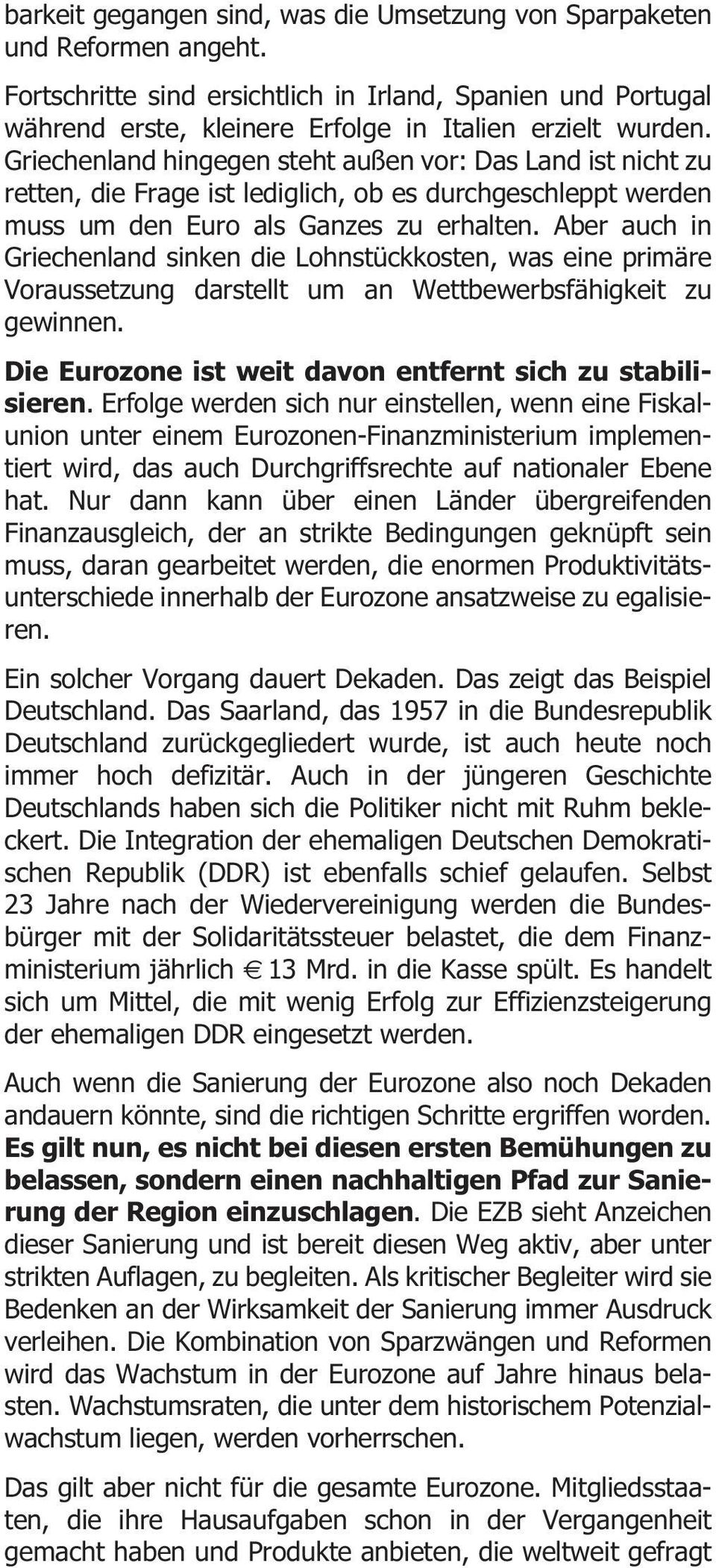 Aber auch in Griechenland sinken die Lohnstückkosten, was eine primäre Voraussetzung darstellt um an Wettbewerbsfähigkeit zu gewinnen. Die Eurozone ist weit davon entfernt sich zu stabilisieren.