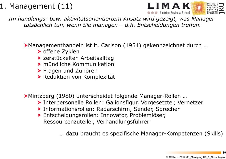 ! Reduktion von Komplexität!!Mintzberg (1980) unterscheidet folgende Manager-Rollen!! Interpersonelle Rollen: Galionsfigur, Vorgesetzter, Vernetzer!