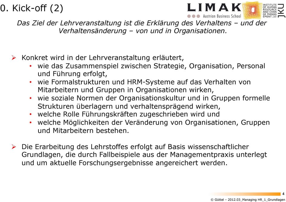 wie soziale Normen der Organisationskultur und in Gruppen formelle Strukturen überlagern und verhaltensprägend wirken,! welche Rolle Führungskräften zugeschrieben wird und!