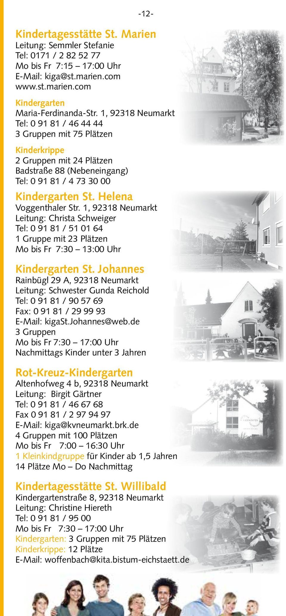1, 92318 Neumarkt Leitung: Christa Schweiger Tel: 0 91 81 / 51 01 64 1 Gruppe mit 23 Plätzen Mo bis Fr 7:30 13:00 Uhr Kindergarten St.