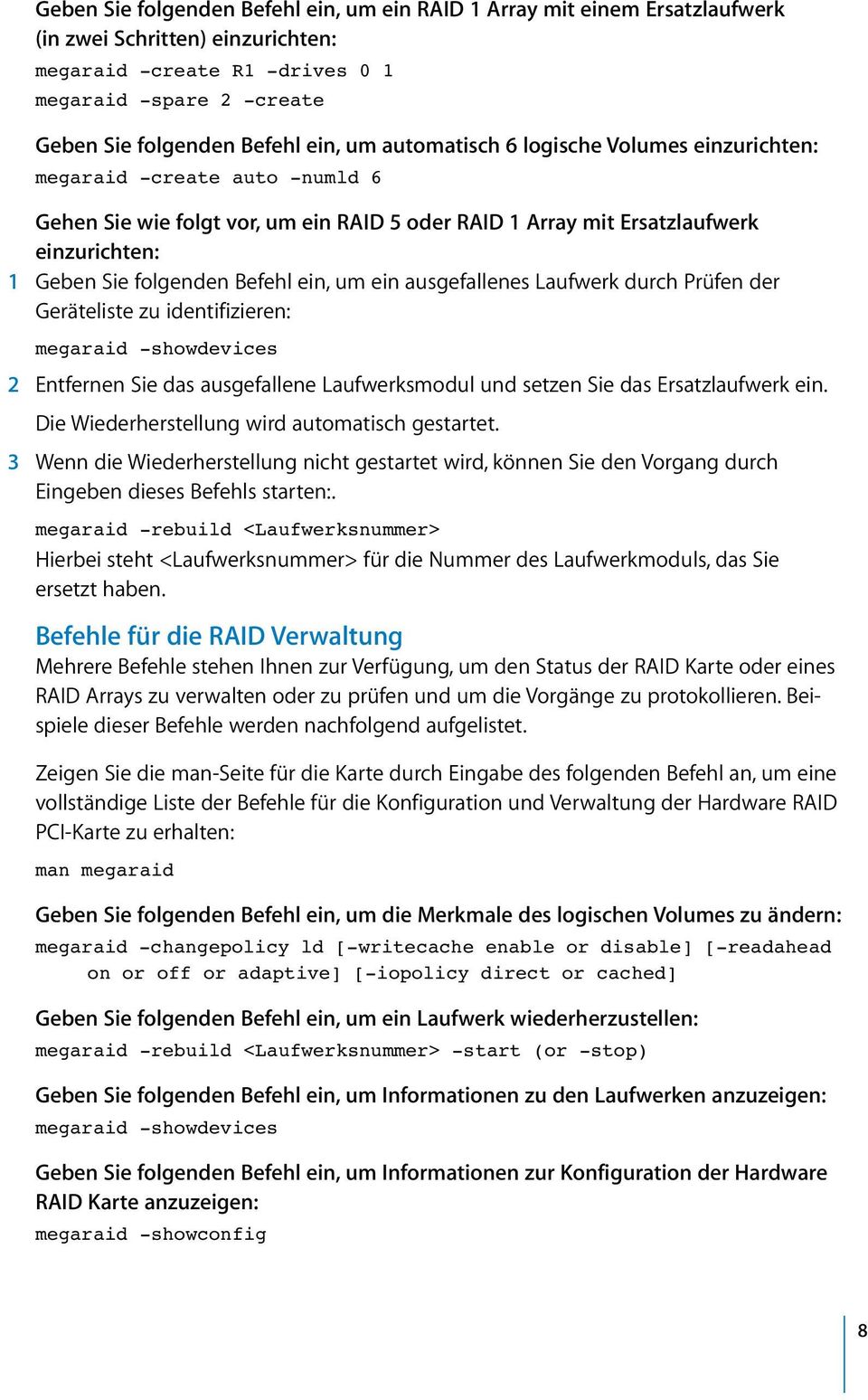 Befehl ein, um ein ausgefallenes Laufwerk durch Prüfen der Geräteliste zu identifizieren: megaraid -showdevices 2 Entfernen Sie das ausgefallene Laufwerksmodul und setzen Sie das Ersatzlaufwerk ein.