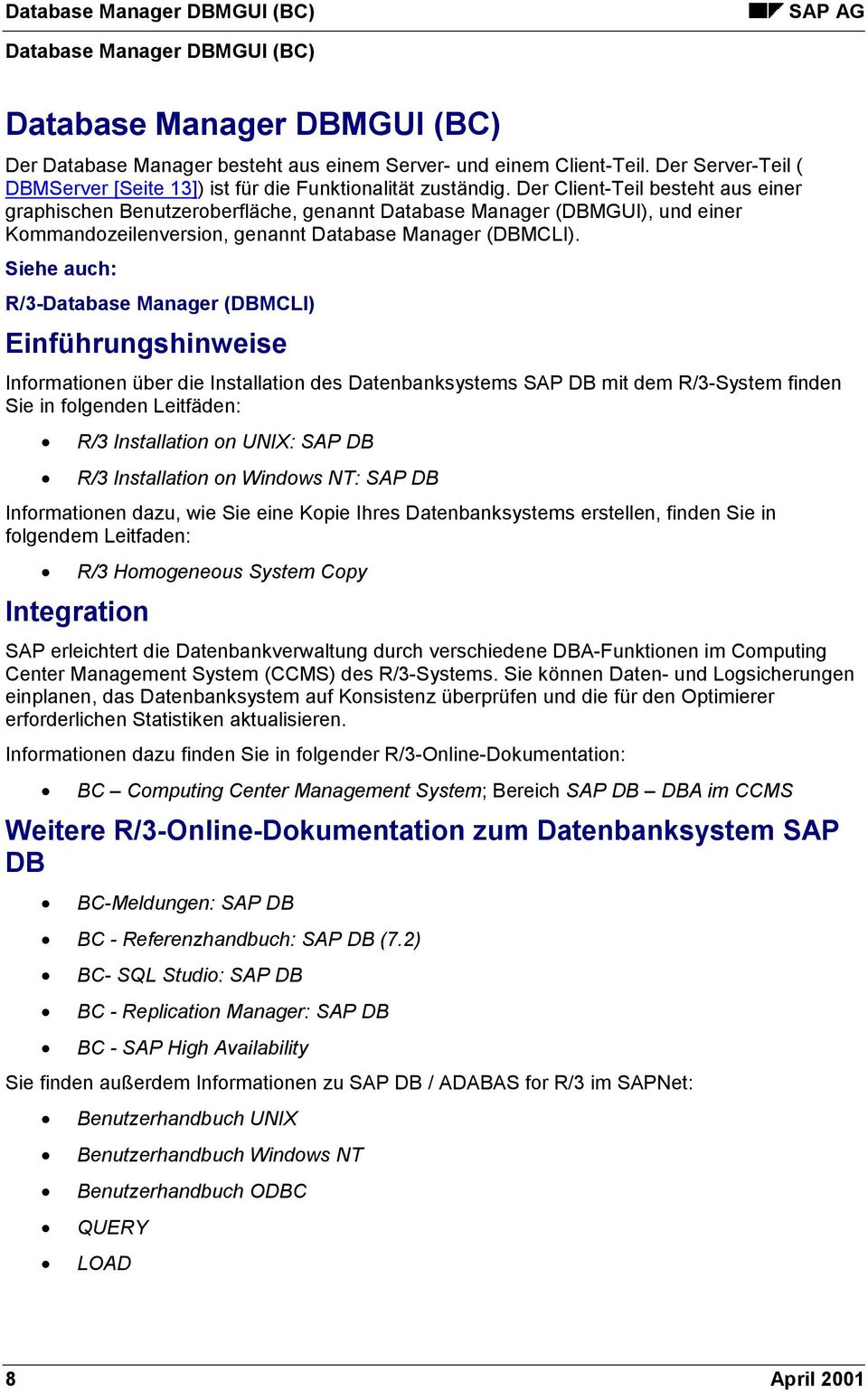 Siehe auch: R/3-Database Manager (DBMCLI) Einführungshinweise Informationen über die Installation des Datenbanksystems SAP DB mit dem R/3-System finden Sie in folgenden Leitfäden: R/3 Installation on