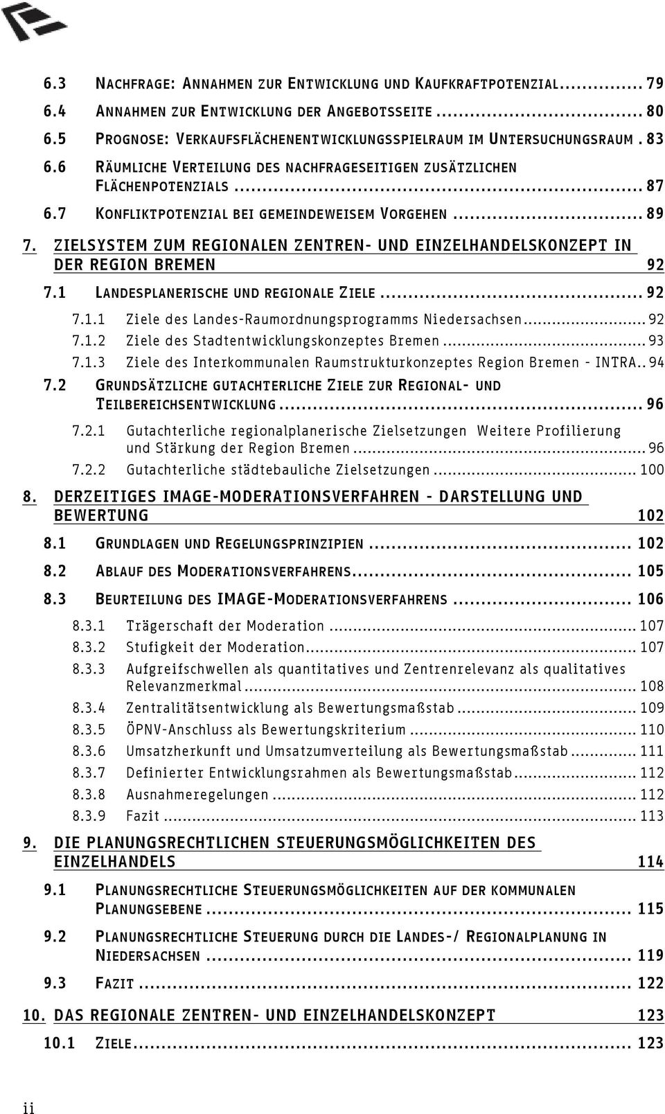 ZIELSYSTEM ZUM REGIONALEN ZENTREN- UND EINZELHANDELSKONZEPT IN DER REGION BREMEN 92 7.1 LANDESPLANERISCHE UND REGIONALE ZIELE...92 7.1.1 Ziele des Landes-Raumordnungsprogramms Niedersachsen...92 7.1.2 Ziele des Stadtentwicklungskonzeptes Bremen.