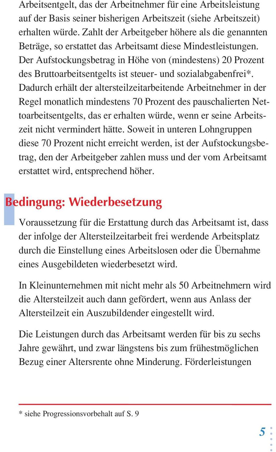 altersteilzeitarbeitende Arbeitnehmer in der Regel monatlich mindestens 70 Prozent des pauschalierten Nettoarbeitsentgelts, das er erhalten würde, wenn er seine Arbeitszeit nicht vermindert hätte