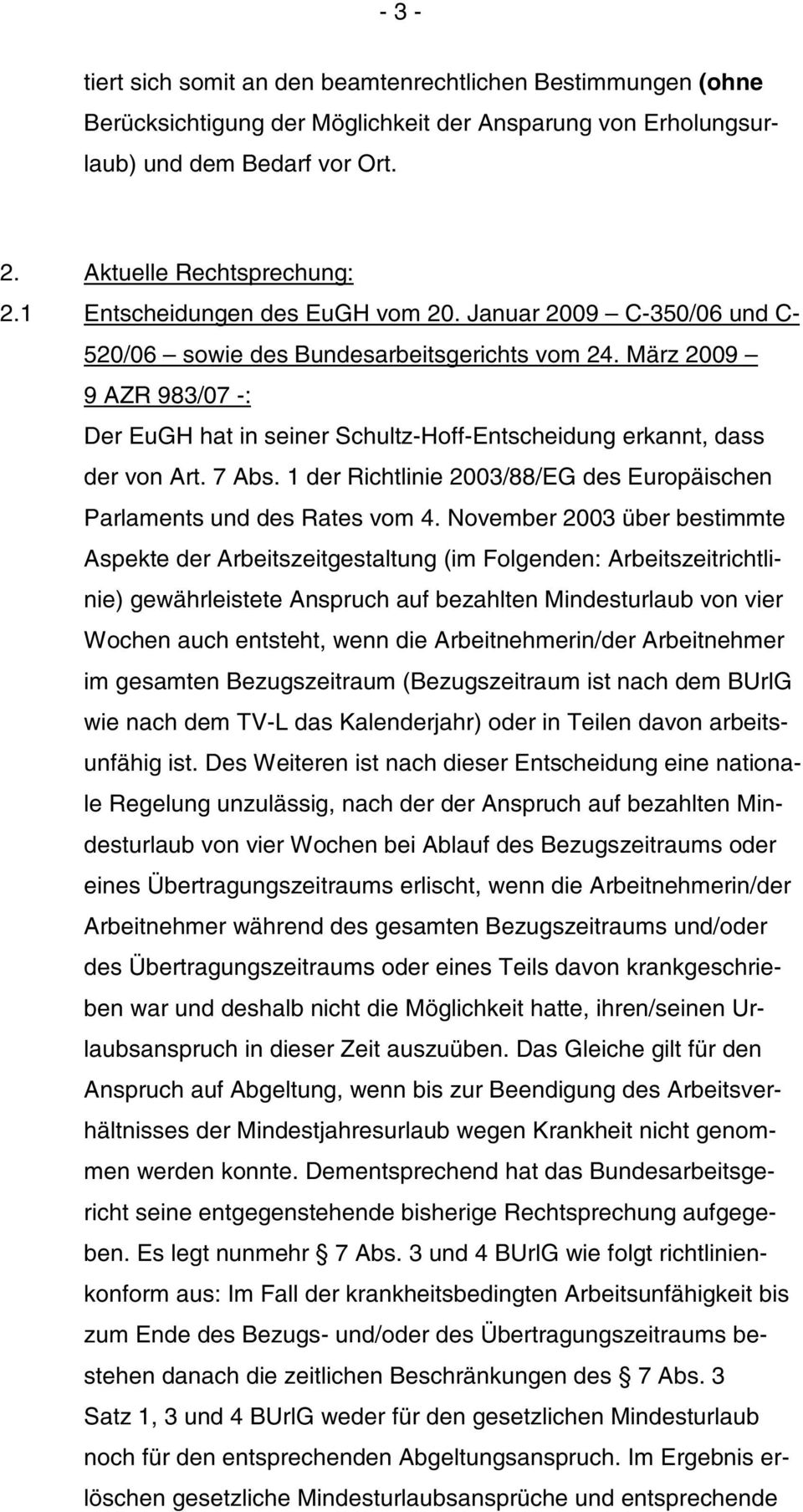 März 2009 9 AZR 983/07 -: Der EuGH hat in seiner Schultz-Hoff-Entscheidung erkannt, dass der von Art. 7 Abs. 1 der Richtlinie 2003/88/EG des Europäischen Parlaments und des Rates vom 4.