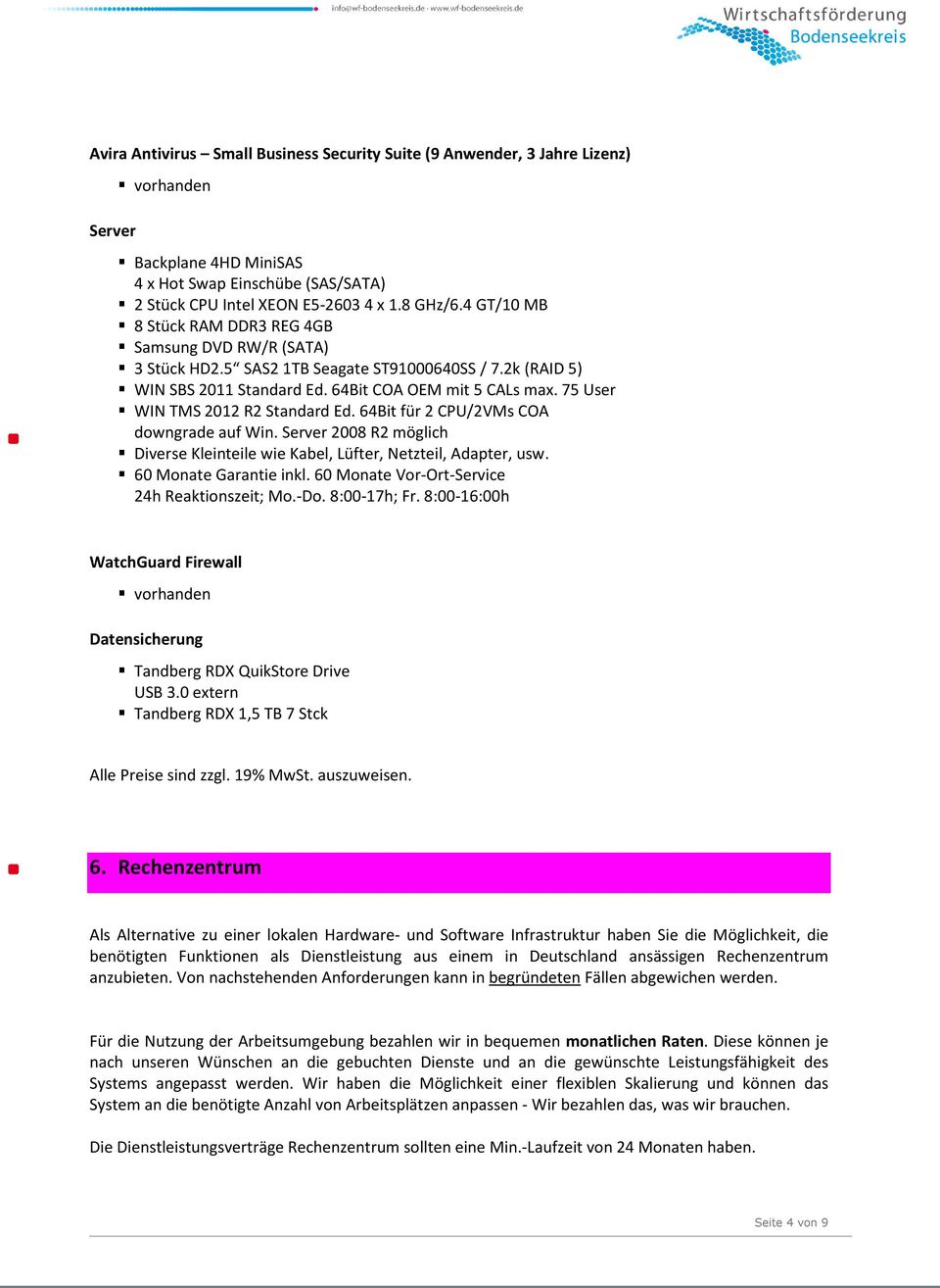 75 User WIN TMS 2012 R2 Standard Ed. 64Bit für 2 CPU/2VMs COA downgrade auf Win. Server 2008 R2 möglich Diverse Kleinteile wie Kabel, Lüfter, Netzteil, Adapter, usw. 60 Monate Garantie inkl.