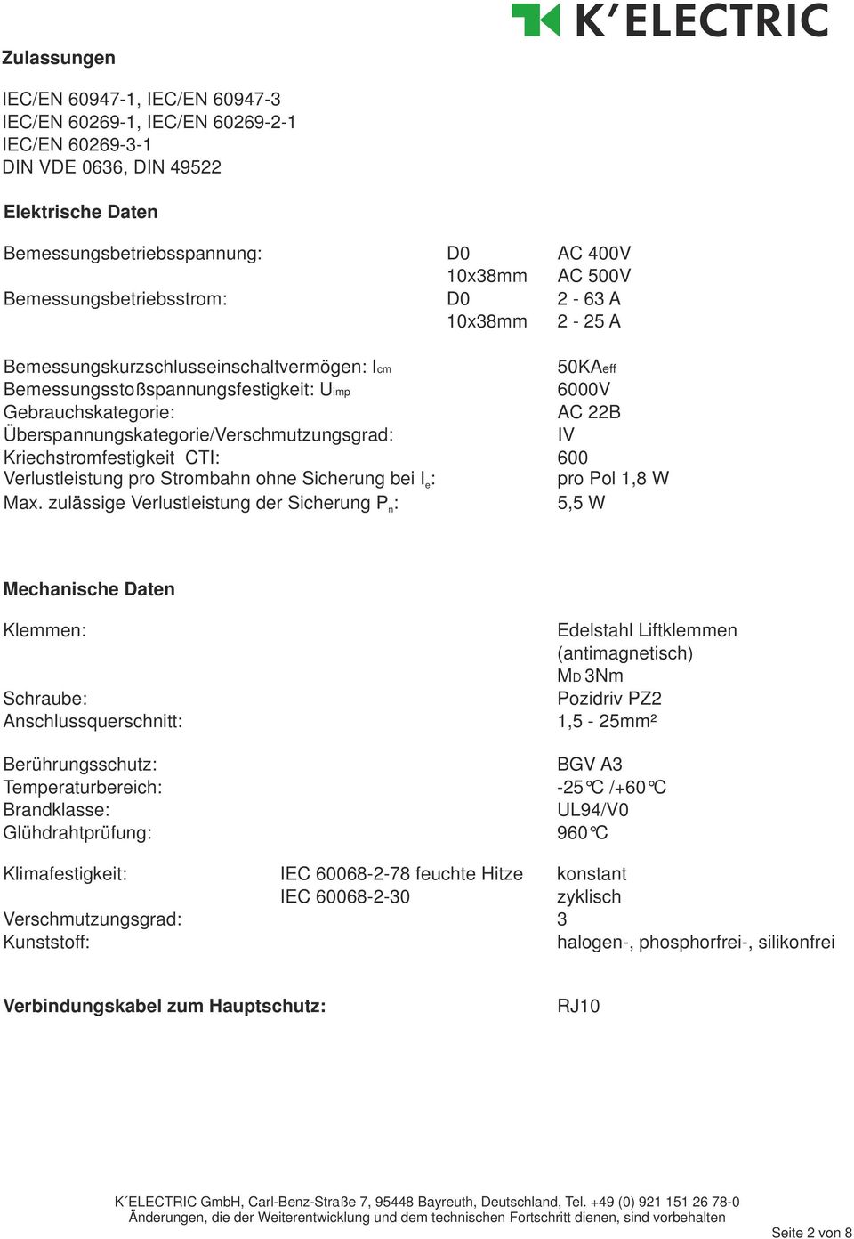 Überspannungskategorie/Verschmutzungsgrad: IV Kriechstromfestigkeit CTI: 600 Verlustleistung pro Strombahn ohne Sicherung bei I e: pro Pol 1,8 W Max.