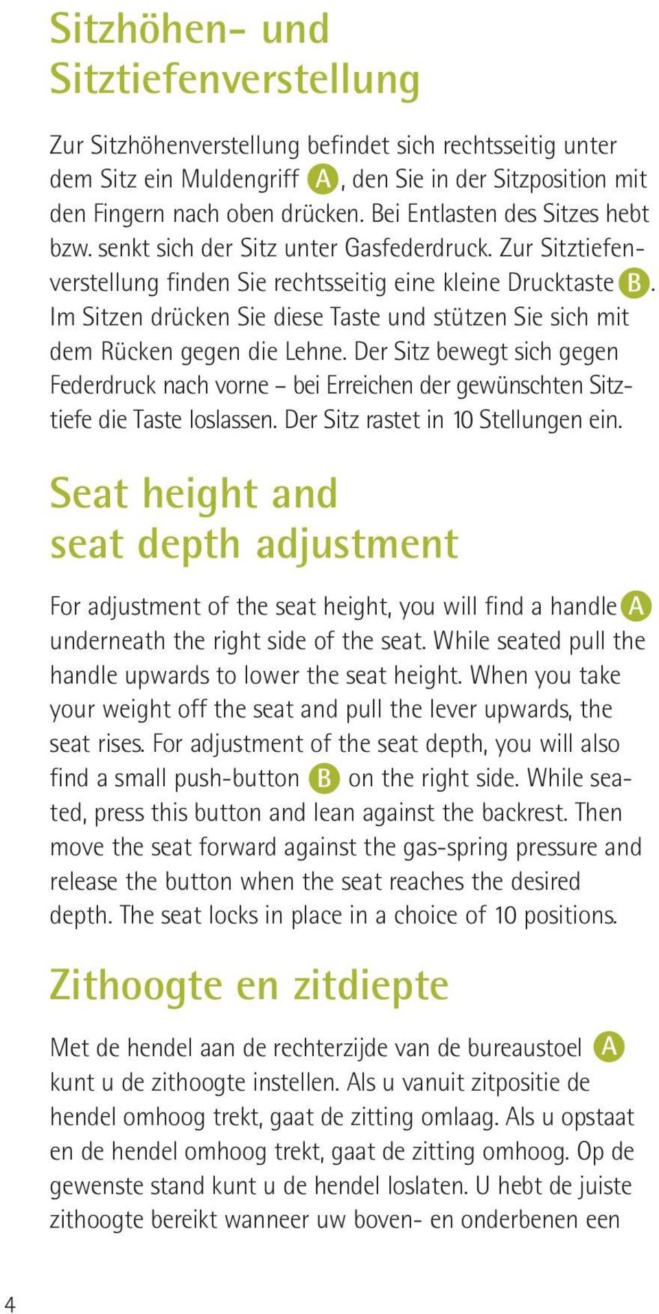 Im Sitzen drücken Sie diese Taste und stützen Sie sich mit dem Rücken gegen die Lehne. Der Sitz bewegt sich gegen Federdruck nach vorne bei Erreichen der gewünschten Sitztiefe die Taste loslassen.