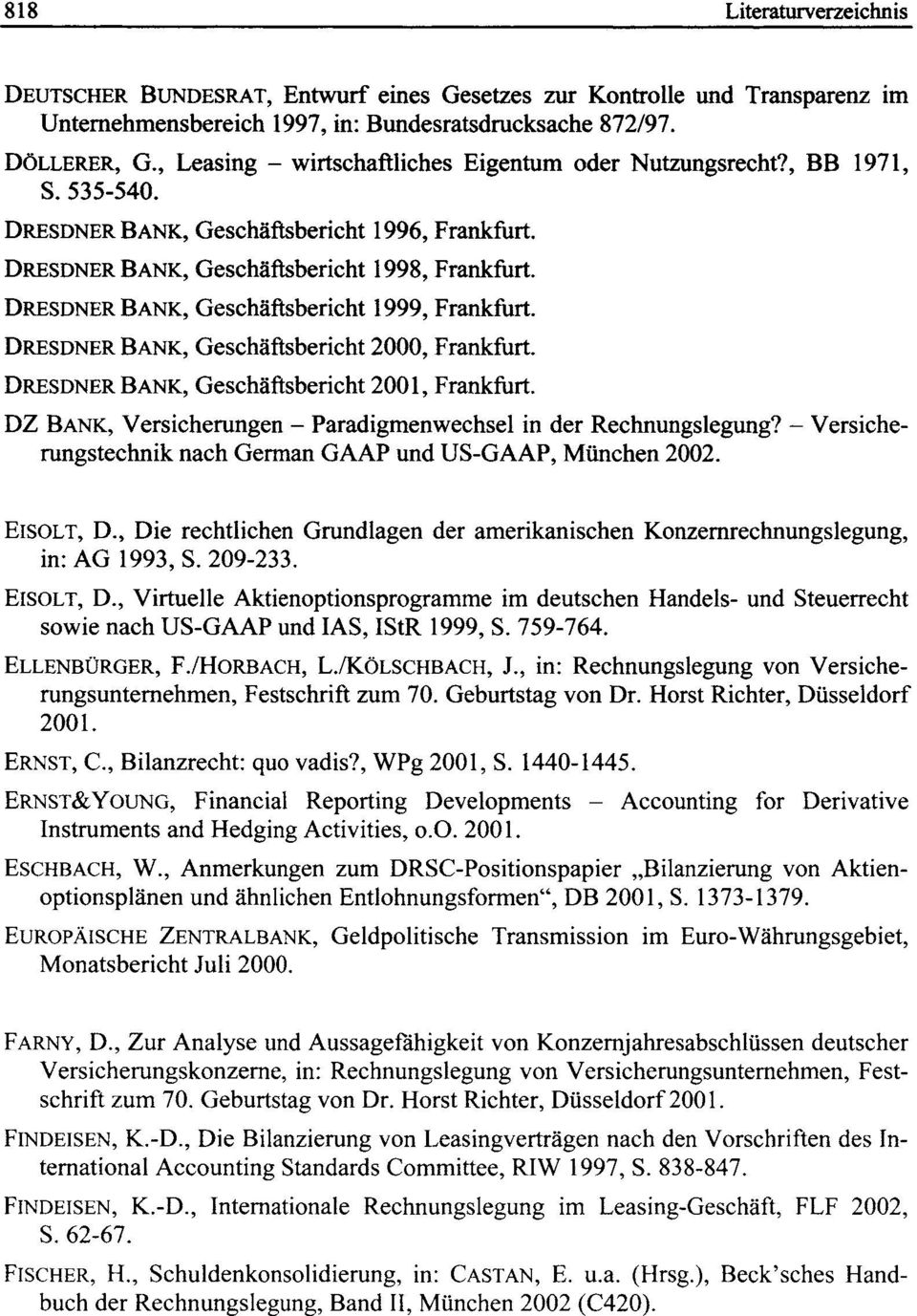 DRESDNER BANK, Geschäftsbericht 1999, Frankfurt. DRESDNER BANK, Geschäftsbericht 2000, Frankfurt. DRESDNER BANK, Geschäftsbericht 2001, Frankfurt.