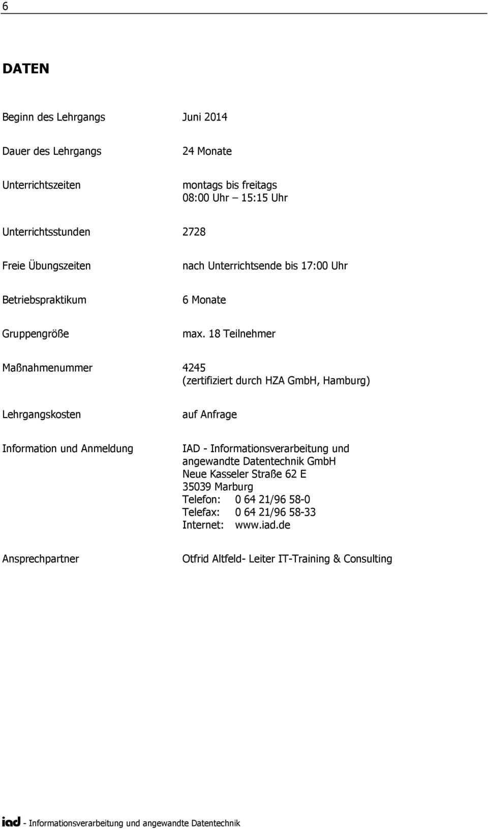18 Teilnehmer Maßnahmenummer 4245 (zertifiziert durch HZA GmbH, Hamburg) Lehrgangskosten auf Anfrage Information und Anmeldung IAD -