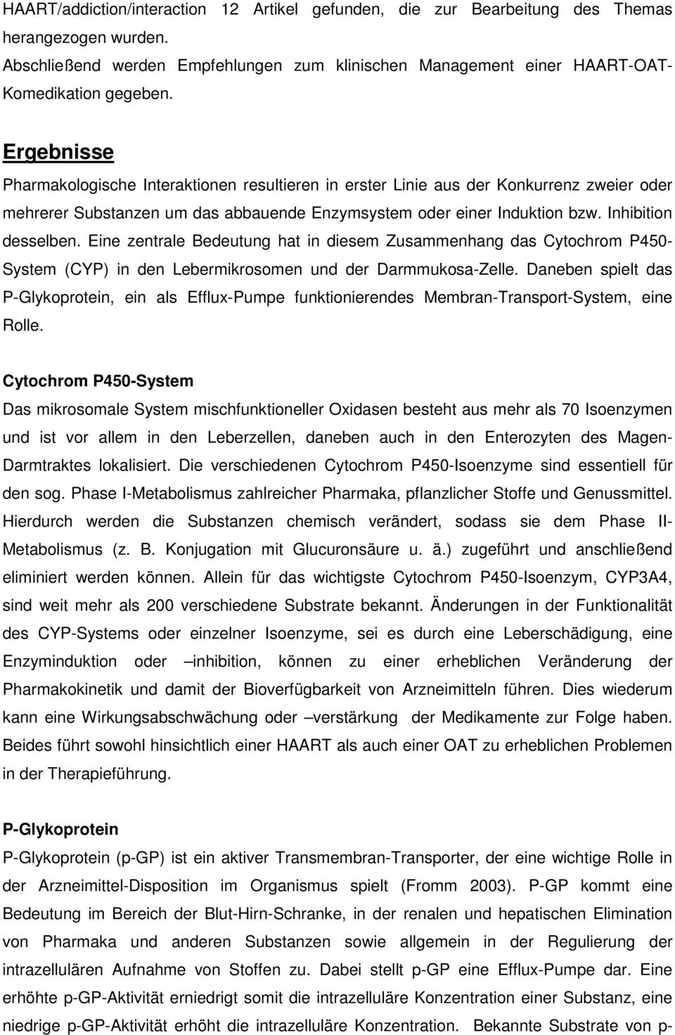 Eine zentrale Bedeutung hat in diesem Zusammenhang das Cytochrom P450- System (CYP) in den Lebermikrosomen und der Darmmukosa-Zelle.