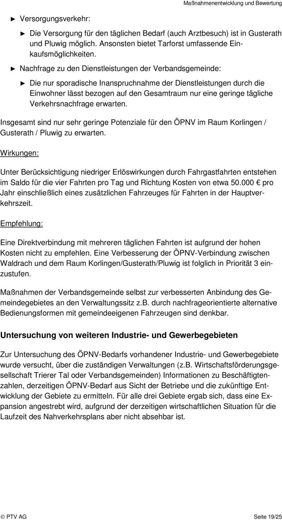 Nachfrage zu den Dienstleistungen der Verbandsgemeinde: Die nur sporadische Inanspruchnahme der Dienstleistungen durch die Einwohner lässt bezogen auf den Gesamtraum nur eine geringe tägliche