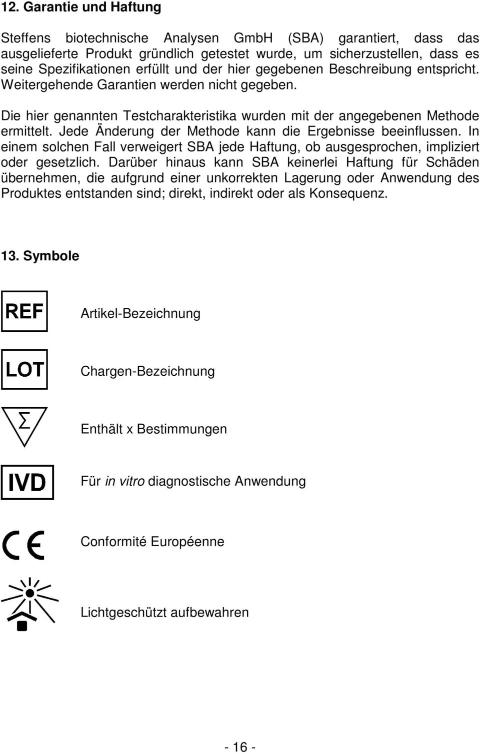 Jede Änderung der Methode kann die Ergebnisse beeinflussen. In einem solchen Fall verweigert SBA jede Haftung, ob ausgesprochen, impliziert oder gesetzlich.