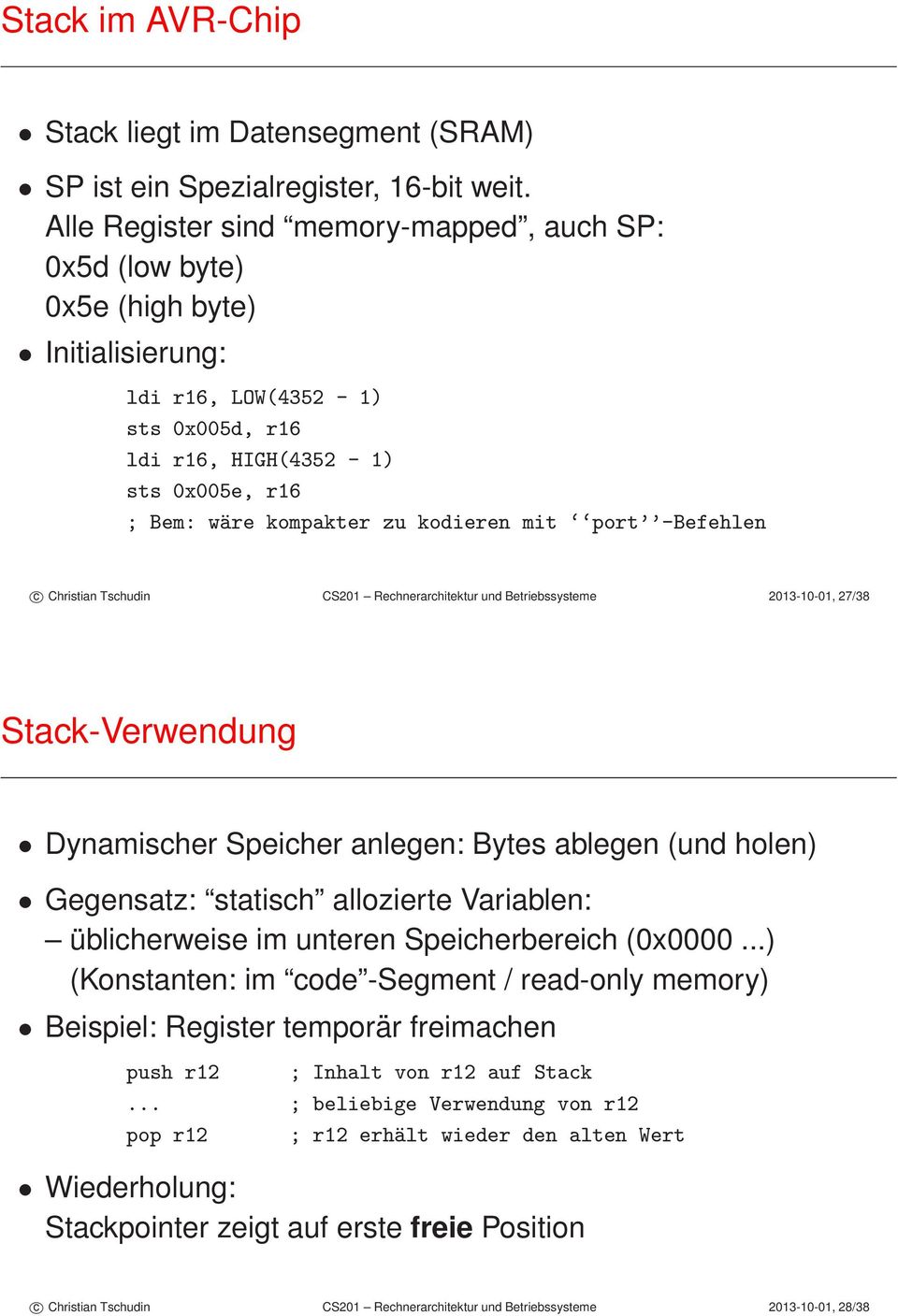 kodieren mit port -Befehlen c Christian Tschudin CS201 Rechnerarchitektur und Betriebssysteme 2013-10-01, 27/38 Stack-Verwendung Dynamischer Speicher anlegen: Bytes ablegen (und holen) Gegensatz: