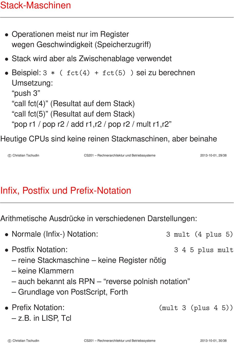 Christian Tschudin CS201 Rechnerarchitektur und Betriebssysteme 2013-10-01, 29/38 Infix, Postfix und Prefix-Notation Arithmetische Ausdrücke in verschiedenen Darstellungen: Normale (Infix-) Notation: