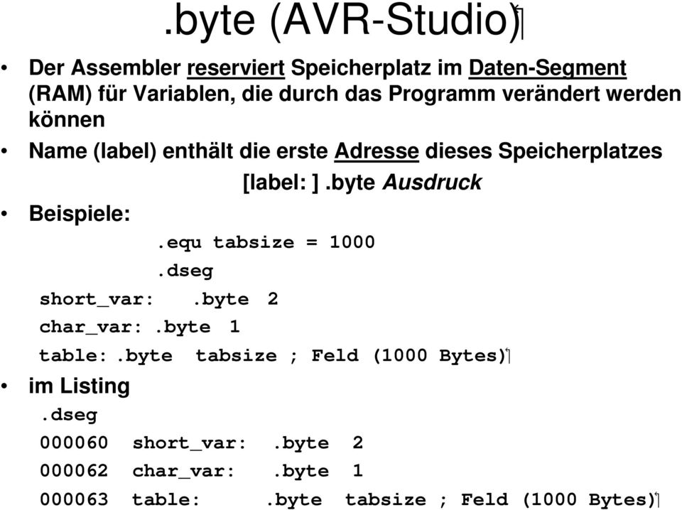 [label: ].byte Ausdruck.equ tabsize = 1000.dseg short_var:.byte 2 char_var:.byte 1 table:.