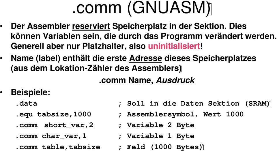 Name (label) enthält die erste Adresse dieses Speicherplatzes (aus dem Lokation-Zähler des Assemblers) Beispiele:.data.