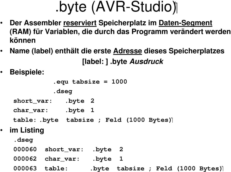 [label: ].byte Ausdruck.equ tabsize = 1000.dseg short_var:.byte 2 char_var:.byte 1 table:.