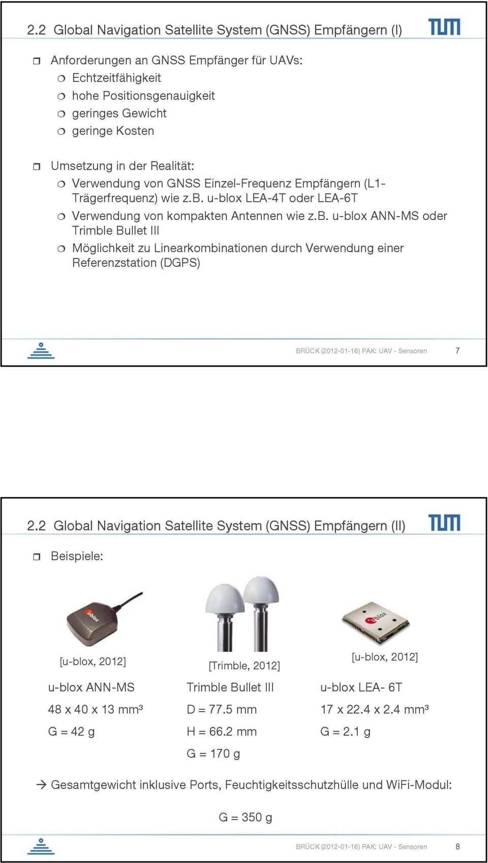 u-blox LEA-4T oder LEA-6T Verwendung von kompakten Antennen wie z.b. u-blox ANN-MS oder Trimble Bullet III Möglichkeit zu Linearkombinationen durch Verwendung einer Referenzstation (DGPS) BRÜCK (2012-01-16) PAK: UAV - Sensoren 7 2.