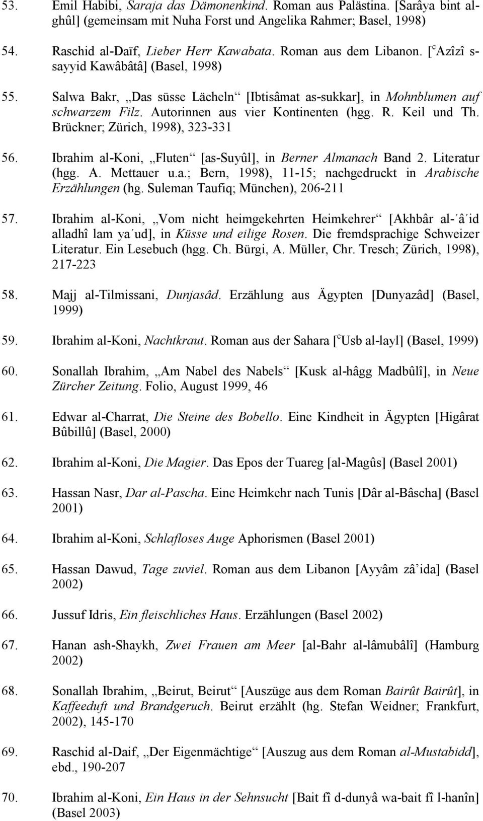 Keil und Th. Brückner; Zürich, 1998), 323-331 56. Ibrahim al-koni, Fluten [as-suyûl], in Berner Almanach Band 2. Literatur (hgg. A. Mettauer u.a.; Bern, 1998), 11-15; nachgedruckt in Arabische Erzählungen (hg.