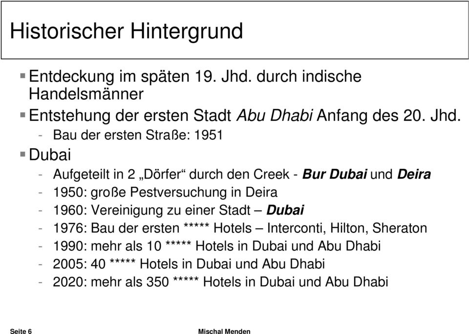 Deira - 1960: Vereinigung zu einer Stadt Dubai - 1976: Bau der ersten ***** Hotels Interconti, Hilton, Sheraton - 1990: mehr als 10 *****