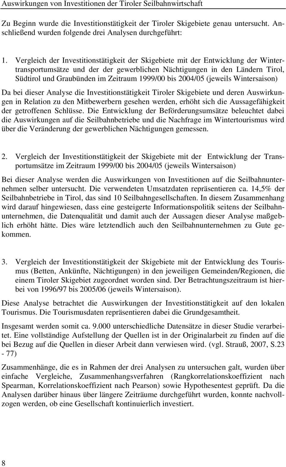 1999/00 bis 2004/05 (jeweils Wintersaison) Da bei dieser Analyse die Investitionstätigkeit Tiroler Skigebiete und deren Auswirkungen in Relation zu den Mitbewerbern gesehen werden, erhöht sich die