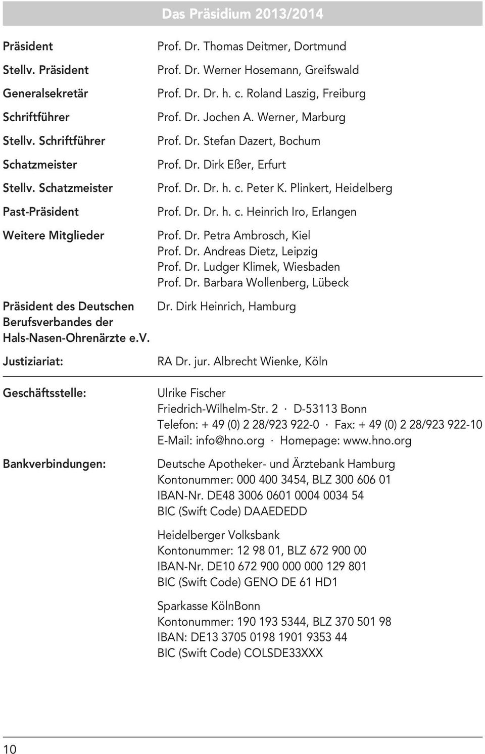 Dr. Dr. h. c. Peter K. Plinkert, Heidelberg Prof. Dr. Dr. h. c. Heinrich Iro, Erlangen Prof. Dr. Petra Ambrosch, Kiel Prof. Dr. Andreas Dietz, Leipzig Prof. Dr. Ludger Klimek, Wiesbaden Prof. Dr. Barbara Wollenberg, Lübeck Präsident des Deutschen Dr.