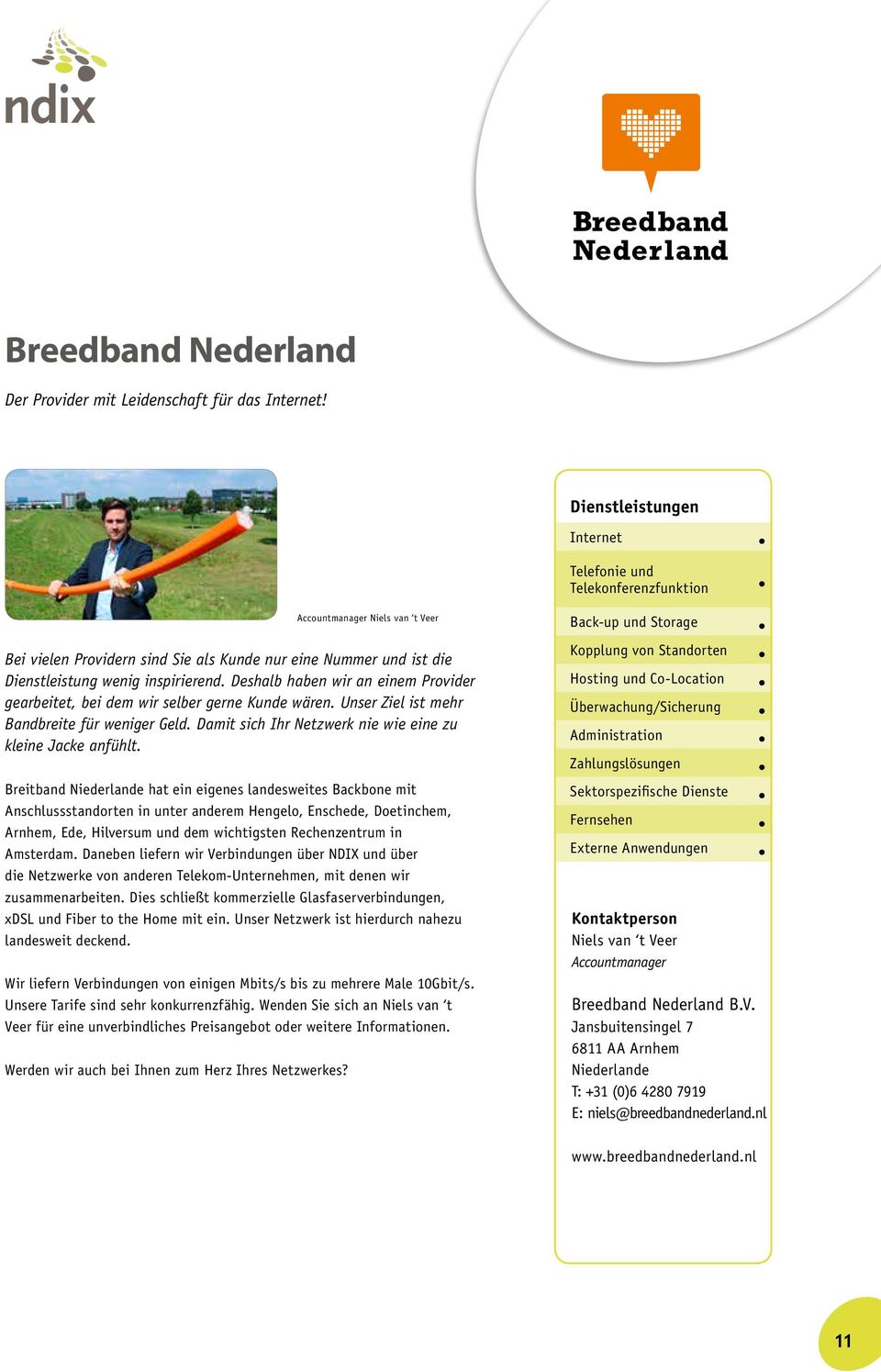 Breitband hat ein eigenes landesweites Backbone mit Anschlussstandorten in unter anderem Hengelo, Enschede, Doetinchem, Arnhem, Ede, Hilversum und dem wichtigsten Rechenzentrum in Amsterdam.