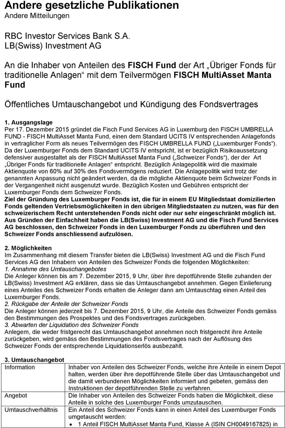 Dezember 2015 gründet die Fisch Fund Services AG in Luxemburg den FISCH UMBRELLA FUND - FISCH MultiAsset Manta Fund, einen dem Standard UCITS IV entsprechenden Anlagefonds in vertraglicher Form als