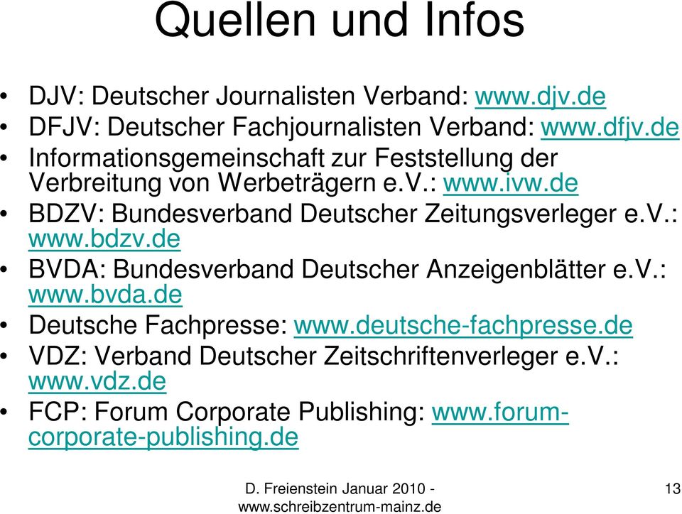 de BDZV: Bundesverband Deutscher Zeitungsverleger e.v.: www.bdzv.de BVDA: Bundesverband Deutscher Anzeigenblätter e.v.: www.bvda.