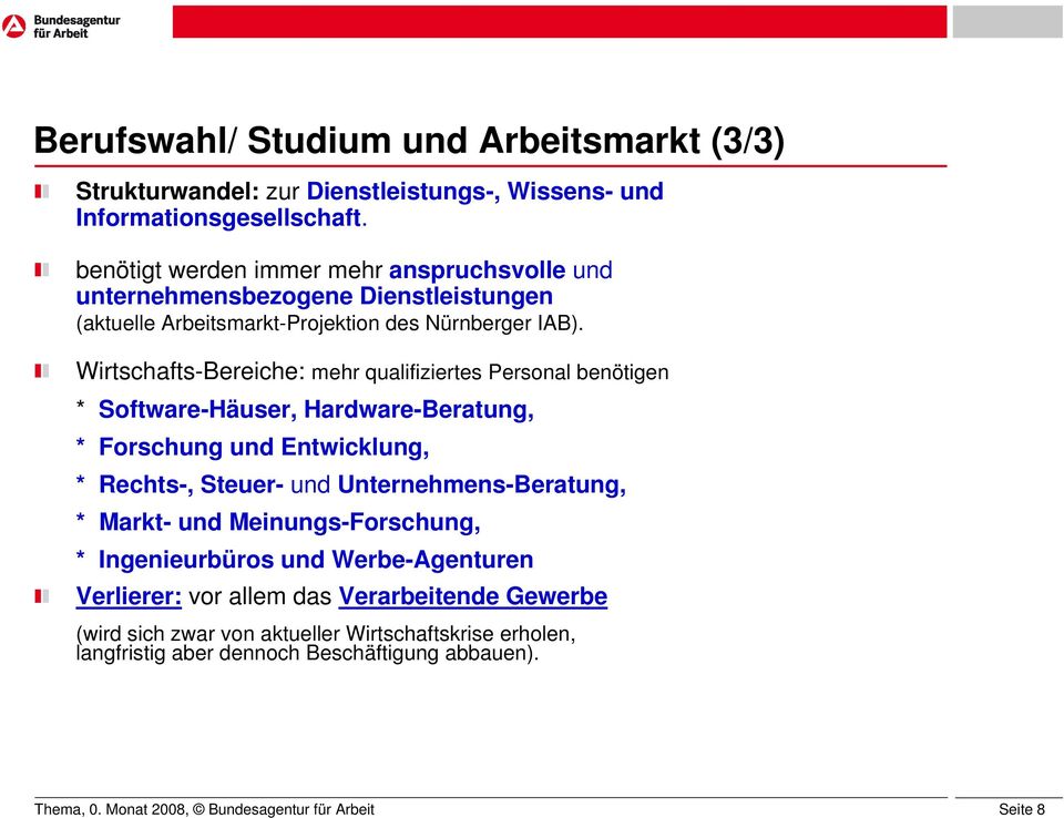 Wirtschafts-Bereiche: mehr qualifiziertes Personal benötigen * Software-Häuser, Hardware-Beratung, * Forschung und Entwicklung, * Rechts-, Steuer- und Unternehmens-Beratung, *