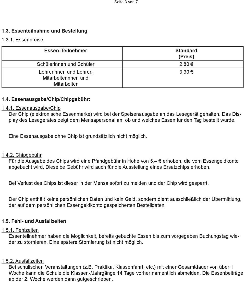 Das Display des Lesegerätes zeigt dem Mensapersonal an, ob und welches Essen für den Tag bestellt wurde. Eine Essenausgabe ohne Chip ist grundsätzlich nicht möglich. 1.4.2.