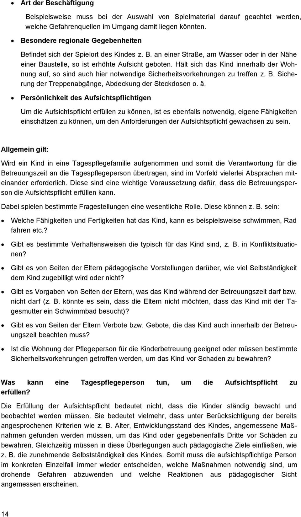 Hält sich das Kind innerhalb der Wohnung auf, so sind auch hier notwendige Sicherheitsvorkehrungen zu treffen z. B. Sicherung der Treppenabgänge, Abdeckung der Steckdosen o. ä.