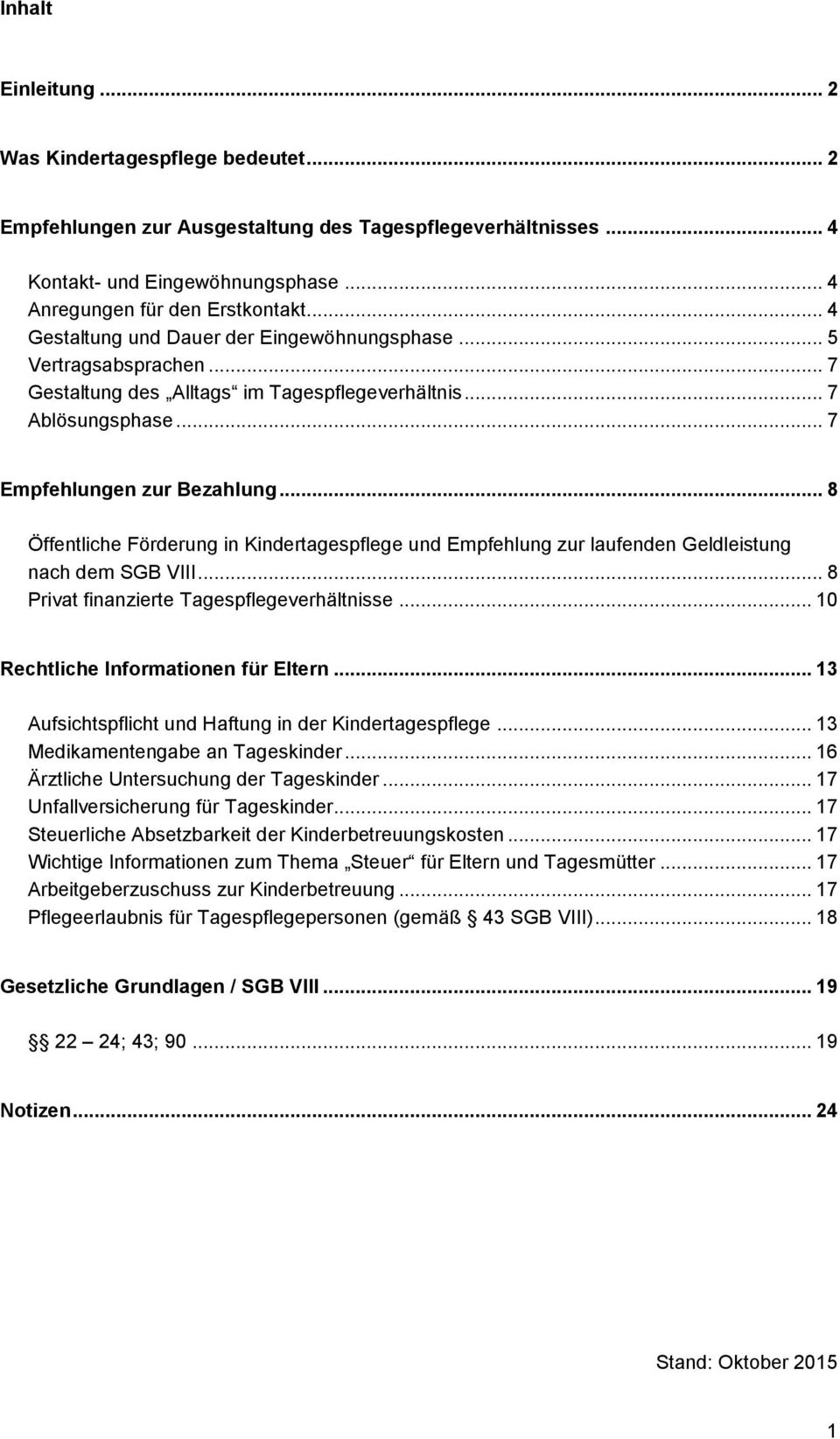 .. 8 Öffentliche Förderung in Kindertagespflege und Empfehlung zur laufenden Geldleistung nach dem SGB VIII... 8 Privat finanzierte Tagespflegeverhältnisse... 10 Rechtliche Informationen für Eltern.