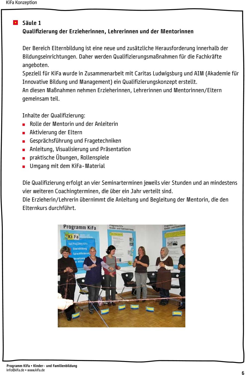 Speziell für KiFa wurde in Zusammenarbeit mit Caritas Ludwigsburg und AIM (Akademie für Innovative Bildung und Management) ein Qualifizierungskonzept erstellt.