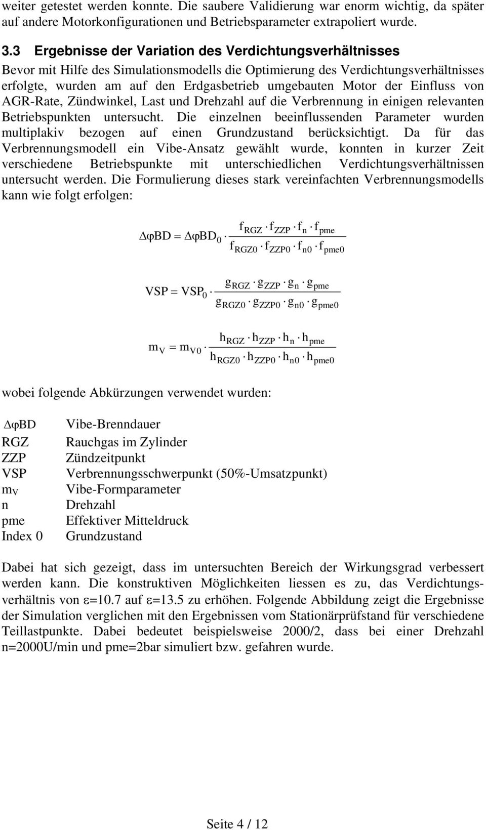 Motor der Einfluss von AGR-Rate, Zündwinkel, Last und Drehzahl auf die Verbrennung in einigen relevanten Betriebspunkten untersucht.