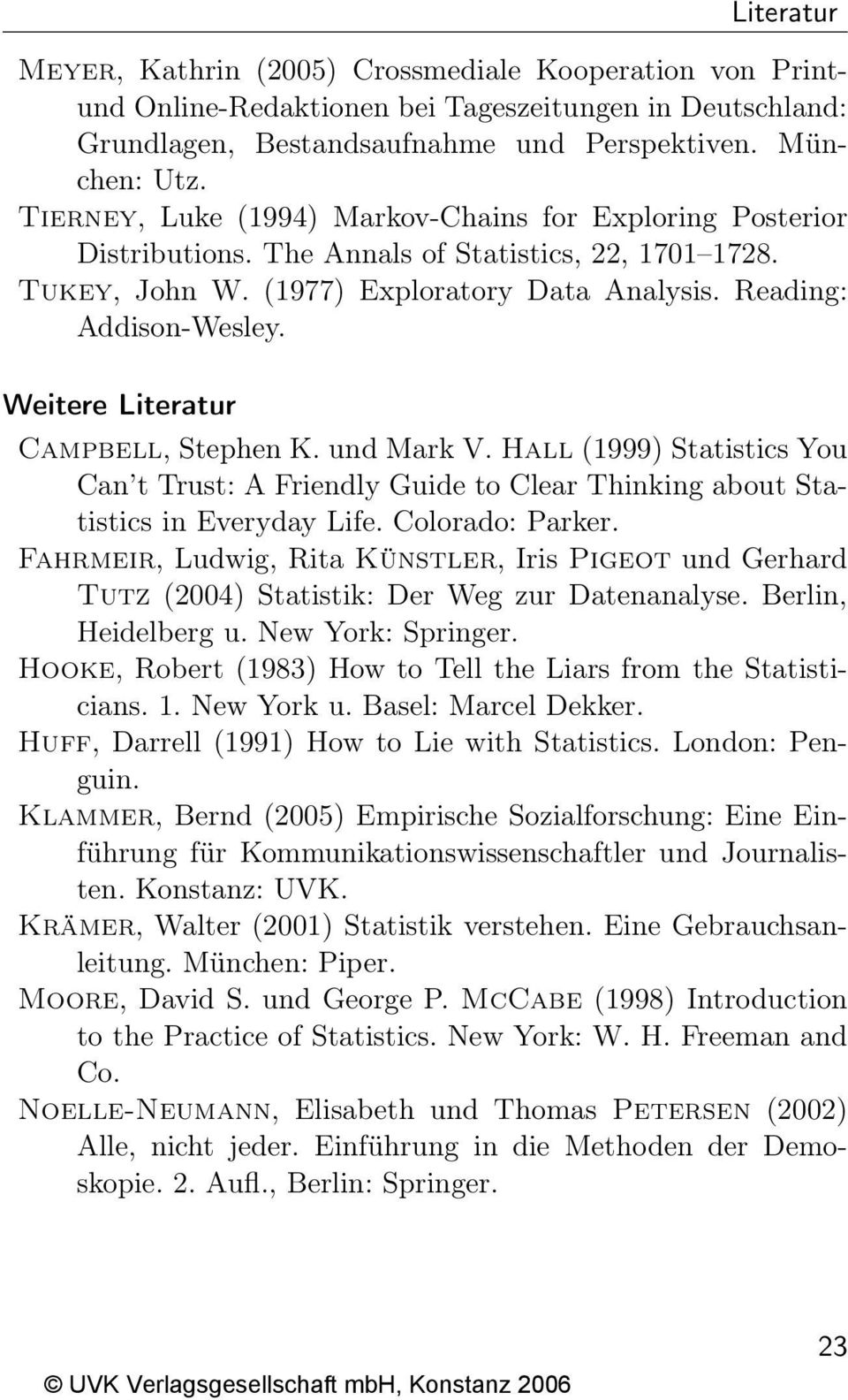 Weitere Literatur Campbell, Stephen K. und Mark V. Hall (1999) Statistics You Can t Trust: A Friendly Guide to Clear Thinking about Statistics in Everyday Life. Colorado: Parker.