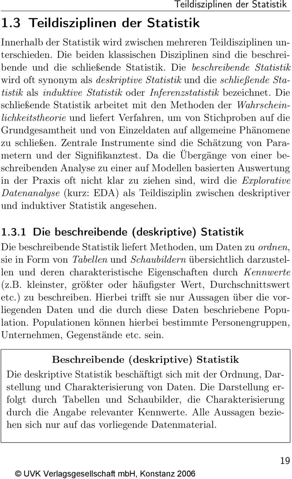 Die beschreibende Statistik wird oft synonym als deskriptive Statistik und die schließende Statistik als induktive Statistik oder Inferenzstatistik bezeichnet.