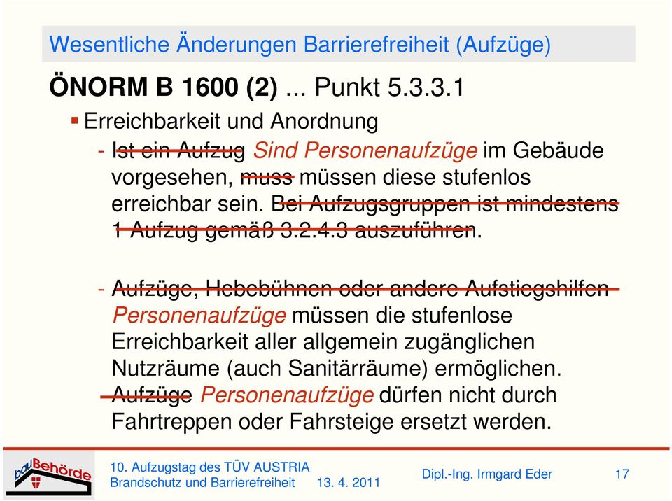 Bei Aufzugsgruppen ist mindestens 1 Aufzug gemäß 3.2.4.3 auszuführen.