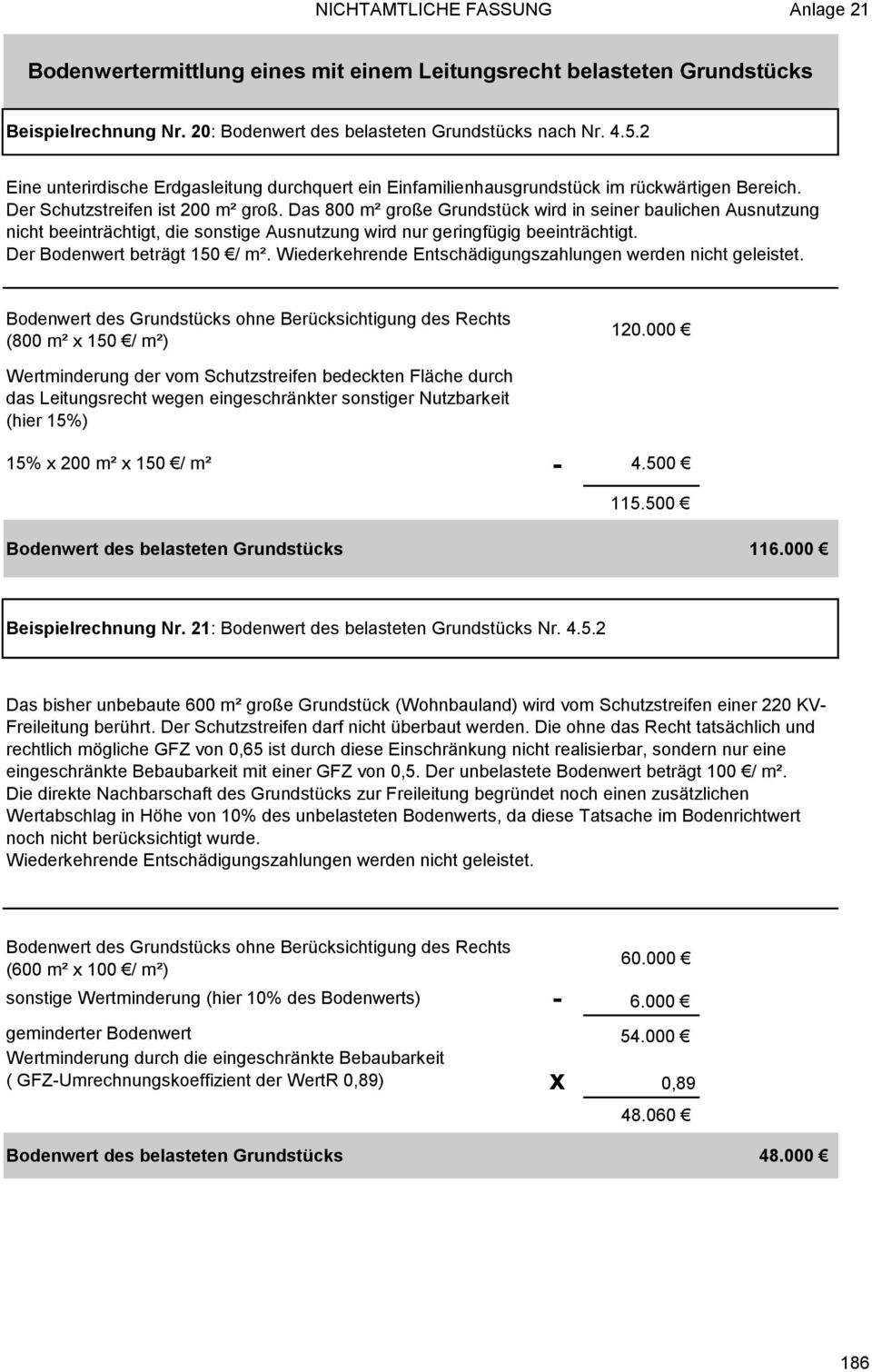 Das 800 m² große Grundstück wird in seiner baulichen Ausnutzung nicht beeinträchtigt, die sonstige Ausnutzung wird nur geringfügig beeinträchtigt. Der Bodenwert beträgt 150 / m².