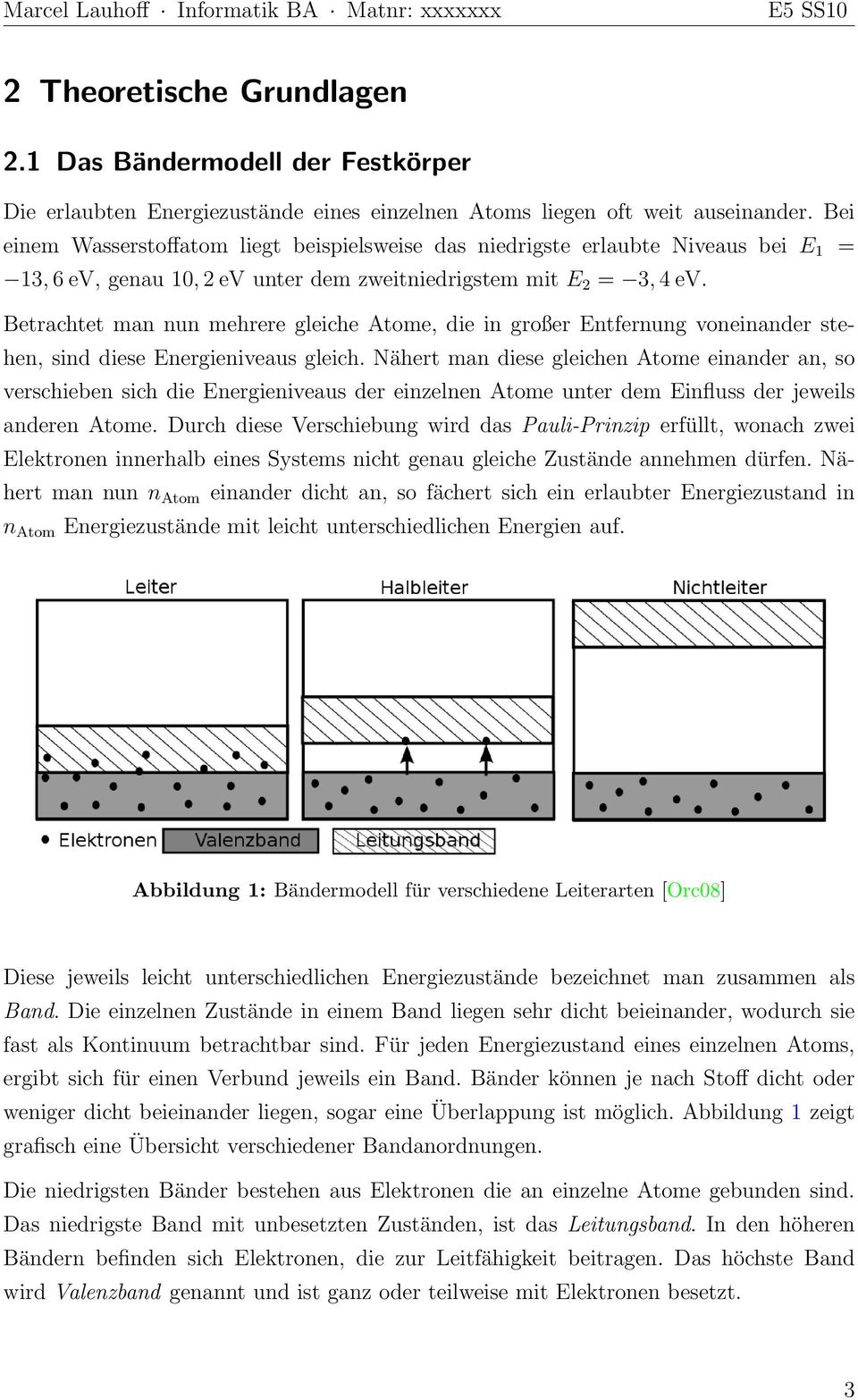 Betrachtet man nun mehrere gleiche Atome, die in großer Entfernung voneinander stehen, sind diese Energieniveaus gleich.