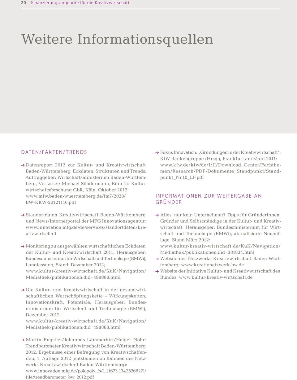 baden-wuerttemberg.de/fm7/2028/ BW-KKW-20121116.pdf @ Standortdaten Kreativwirtschaft Baden-Württemberg und News/Internetportal der MFG Innovationsagentur: www.innovation.mfg.
