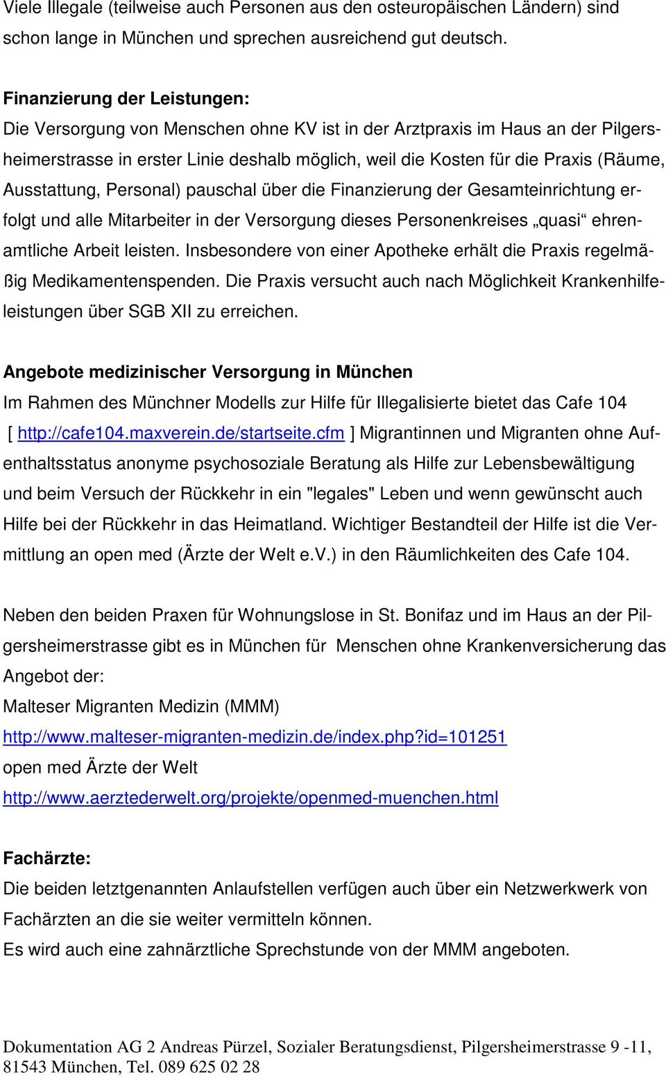 Ausstattung, Personal) pauschal über die Finanzierung der Gesamteinrichtung erfolgt und alle Mitarbeiter in der Versorgung dieses Personenkreises quasi ehrenamtliche Arbeit leisten.