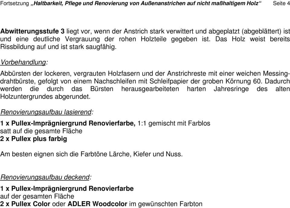 Abbürsten der lockeren, vergrauten Holzfasern und der Anstrichreste mit einer weichen Messingdrahtbürste, gefolgt von einem Nachschleifen mit Schleifpapier der groben Körnung 60.