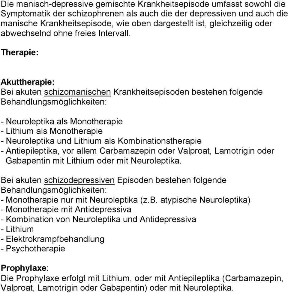 Therapie: Akuttherapie: Bei akuten schizomanischen Krankheitsepisoden bestehen folgende Behandlungsmöglichkeiten: - Neuroleptika als Monotherapie - Lithium als Monotherapie - Neuroleptika und Lithium