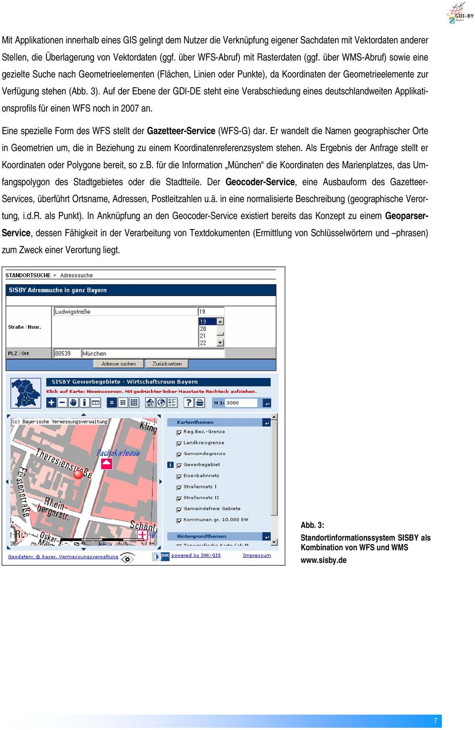 Auf der Ebene der GDI-DE steht eine Verabschiedung eines deutschlandweiten Applikationsprofils für einen WFS noch in 2007 an. Eine spezielle Form des WFS stellt der Gazetteer-Service (WFS-G) dar.