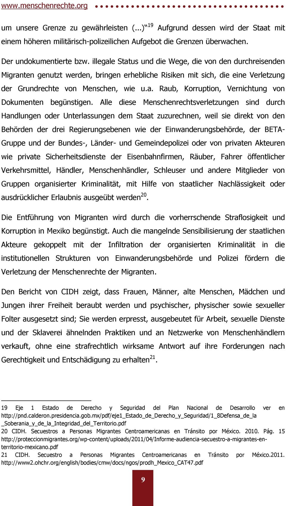 Alle diese Menschenrechtsverletzungen sind durch Handlungen oder Unterlassungen dem Staat zuzurechnen, weil sie direkt von den Behörden der drei Regierungsebenen wie der Einwanderungsbehörde, der